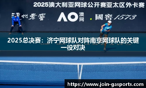 2025总决赛：济宁网球队对阵南京网球队的关键一役对决