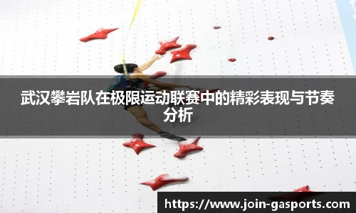武汉攀岩队在极限运动联赛中的精彩表现与节奏分析